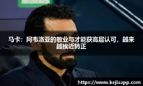 马卡：阿韦洛亚的敬业与才能获高层认可，越来越挨近转正